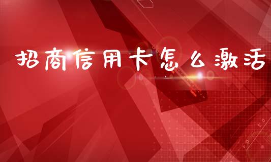 招商信用卡怎么激活_https://cj006.lansai.wang_全球市场_第1张