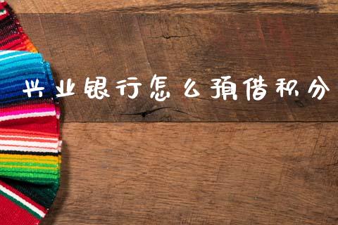 兴业银行怎么预借积分_https://cj006.lansai.wang_期货开户_第1张