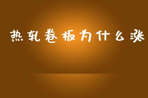 热轧卷板为什么涨_https://cj006.lansai.wang_金融监管_第1张