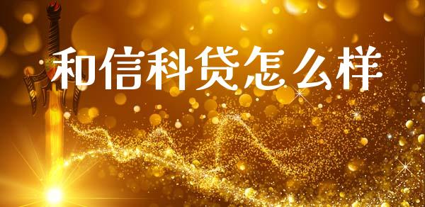 和信科贷怎么样_https://cj006.lansai.wang_外汇交易_第1张