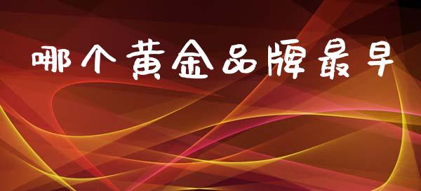 哪个黄金品牌最早_https://cj006.lansai.wang_金融监管_第1张
