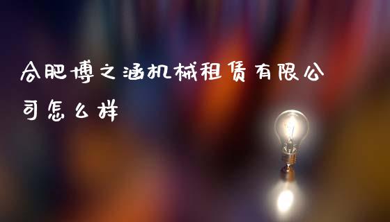 合肥博之涵机械租赁有限公司怎么样_https://cj006.lansai.wang_期货开户_第1张