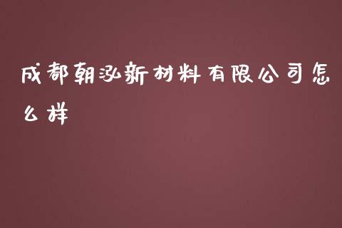 成都朝泓新材料有限公司怎么样_https://cj006.lansai.wang_金融监管_第1张