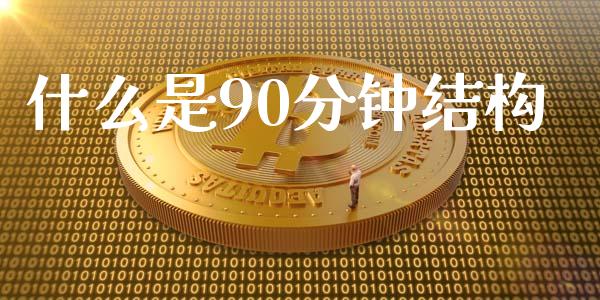 什么是90分钟结构_https://cj006.lansai.wang_金融监管_第1张