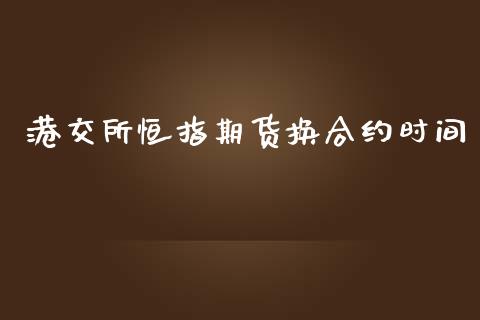 港交所恒指期货换合约时间_https://cj006.lansai.wang_外汇交易_第1张