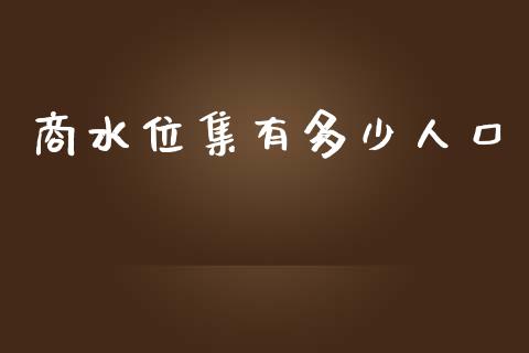 商水位集有多少人口_https://cj006.lansai.wang_全球市场_第1张