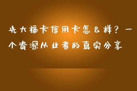 光大福卡信用卡怎么样？一个资深从业者的真实分享_https://cj006.lansai.wang_期货开户_第1张
