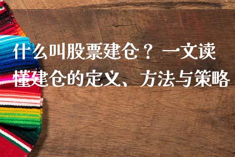 什么叫股票建仓？ 一文读懂建仓的定义、方法与策略_https://cj006.lansai.wang_期货开户_第1张