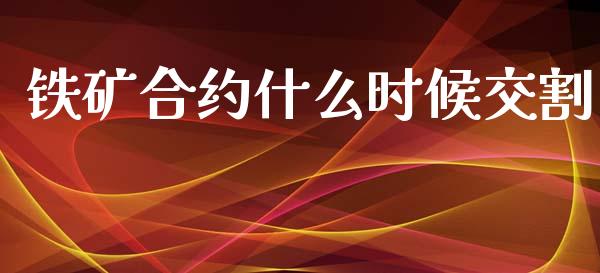 铁矿合约什么时候交割_全球市场_第1张_期货开户_金融监管_外汇交易_债券资讯_全球市场_财经新闻 铁矿合约什么时候交割_https://cj006.lansai.wang_全球市场_第1张