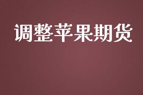 调整苹果期货_https://cj006.lansai.wang_期货开户_第1张