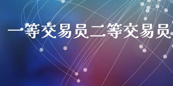 一等交易员二等交易员_https://cj006.lansai.wang_债券资讯_第1张