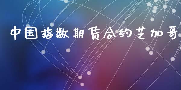 中国指数期货合约芝加哥_https://cj006.lansai.wang_债券资讯_第1张