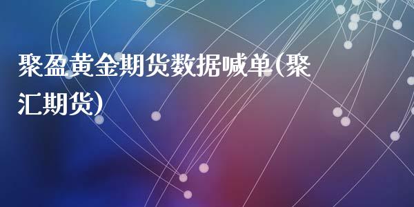 聚盈黄金期货数据喊单(聚汇期货)_https://cj006.lansai.wang_外汇交易_第1张