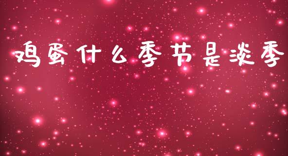 鸡蛋什么季节是淡季_https://cj006.lansai.wang_全球市场_第1张