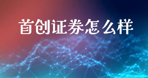 首创证券怎么样_https://cj006.lansai.wang_金融监管_第1张