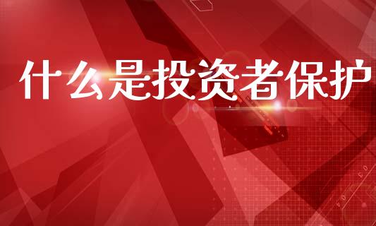 什么是投资者保护_https://cj006.lansai.wang_金融监管_第1张