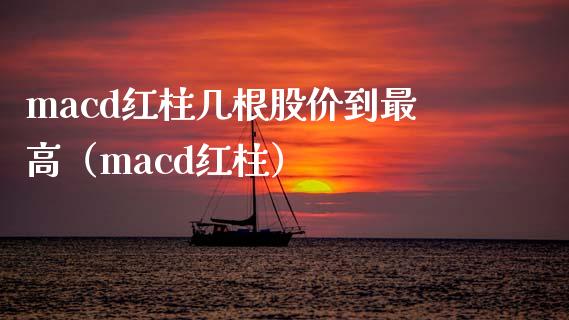 macd红柱几根股价到最高（macd红柱）_https://cj006.lansai.wang_金融监管_第1张