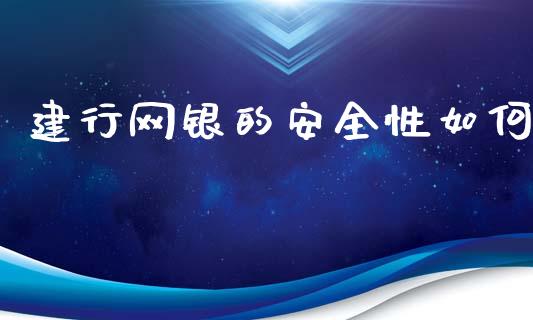 建行网银的安全性如何_https://cj006.lansai.wang_财经新闻_第1张