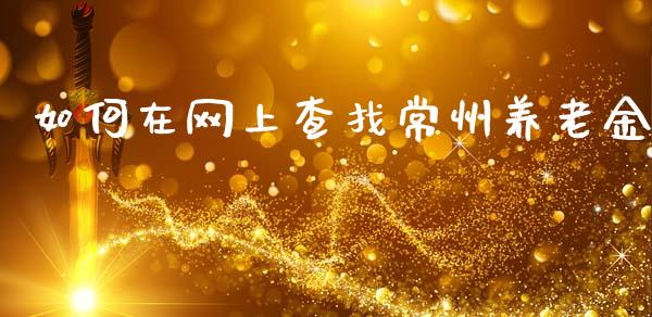 如何在网上查找常州养老金_https://cj006.lansai.wang_债券资讯_第1张
