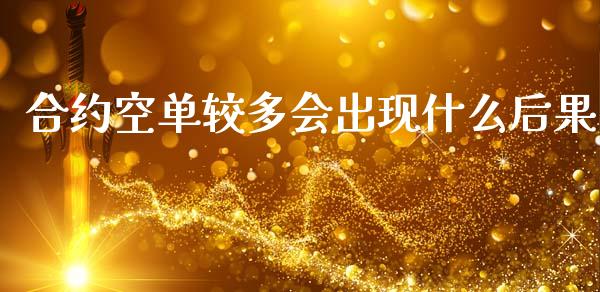 合约空单较多会出现什么后果_https://cj006.lansai.wang_财经新闻_第1张