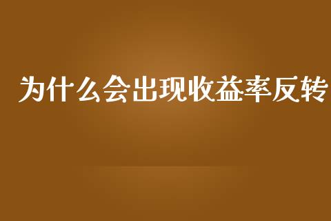 为什么会出现收益率反转_https://cj006.lansai.wang_外汇交易_第1张
