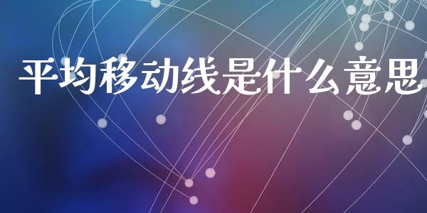 平均移动线是什么意思_https://cj006.lansai.wang_期货开户_第1张