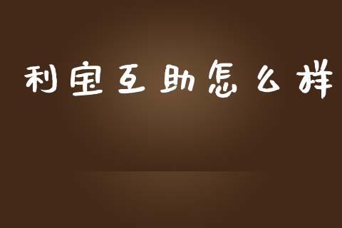 利宝互助怎么样_https://cj006.lansai.wang_债券资讯_第1张