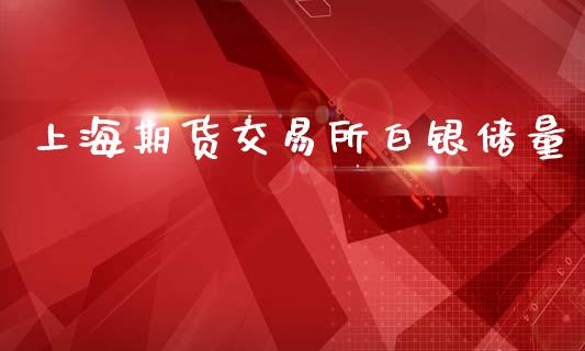 上海期货交易所白银储量_https://cj006.lansai.wang_外汇交易_第1张