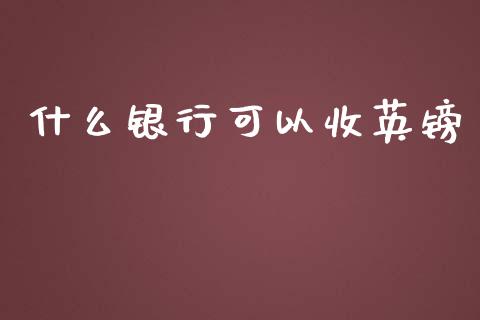 什么银行可以收英镑_https://cj006.lansai.wang_财经新闻_第1张