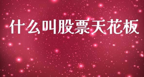 什么叫股票天花板_https://cj006.lansai.wang_财经新闻_第1张