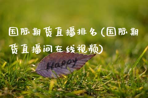 国际期货直播排名(国际期货直播间在线视频)_https://cj006.lansai.wang_期货开户_第1张