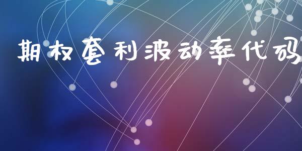期权套利波动率代码_https://cj006.lansai.wang_债券资讯_第1张