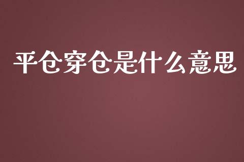 平仓穿仓是什么意思_https://cj006.lansai.wang_债券资讯_第1张