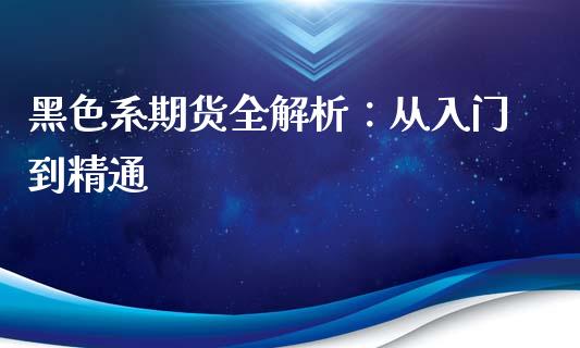 黑色系期货全解析：从入门到精通_https://cj006.lansai.wang_债券资讯_第1张