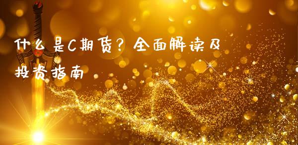 什么是C期货？全面解读及投资指南_https://cj006.lansai.wang_全球市场_第1张