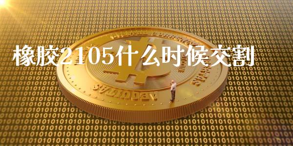 橡胶2105什么时候交割_https://cj006.lansai.wang_债券资讯_第1张