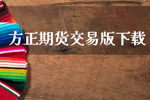 方正期货交易版下载_https://cj006.lansai.wang_期货开户_第1张