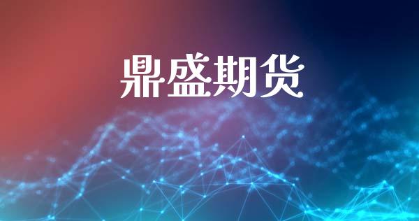 鼎盛期货_https://cj006.lansai.wang_全球市场_第1张