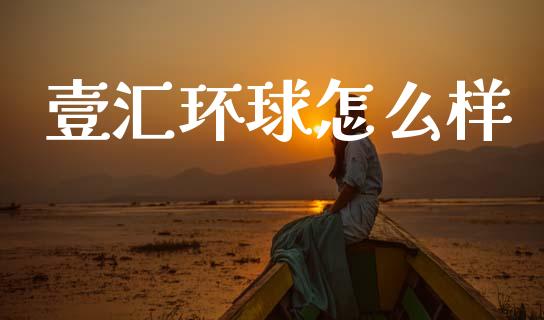 壹汇环球怎么样_https://cj006.lansai.wang_全球市场_第1张
