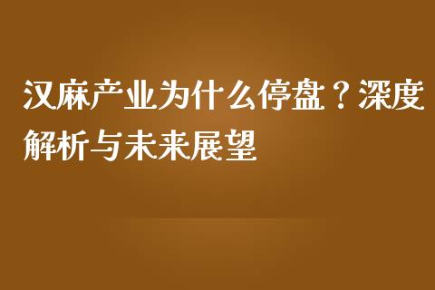 汉麻产业为什么停盘？深度解析与未来展望_https://cj006.lansai.wang_全球市场_第1张