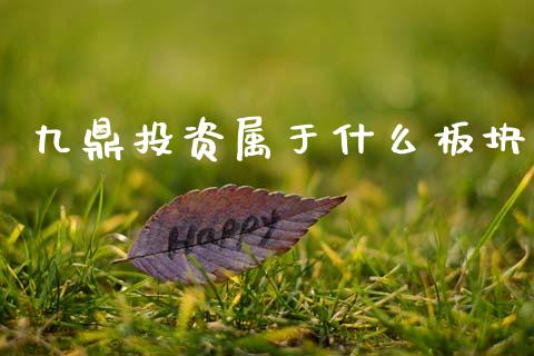 九鼎投资属于什么板块_https://cj006.lansai.wang_全球市场_第1张