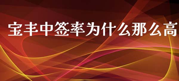 宝丰中签率为什么那么高_https://cj006.lansai.wang_债券资讯_第1张