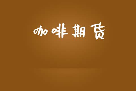 咖啡期货_https://cj006.lansai.wang_期货开户_第1张