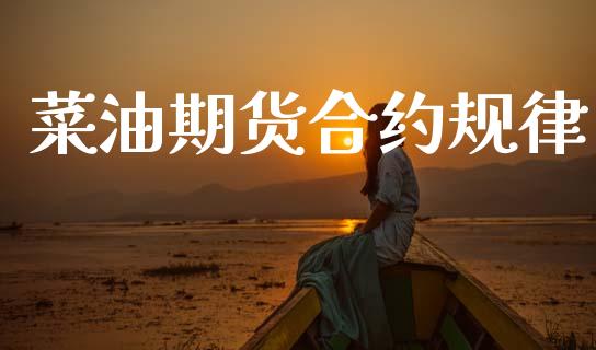 菜油期货合约规律_https://cj006.lansai.wang_期货开户_第1张