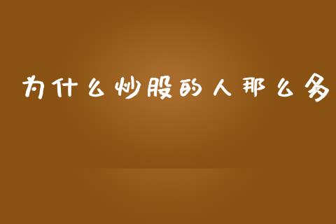 为什么炒股的人那么多_https://cj006.lansai.wang_金融监管_第1张
