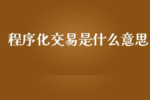 程序化交易是什么意思_https://cj006.lansai.wang_全球市场_第1张