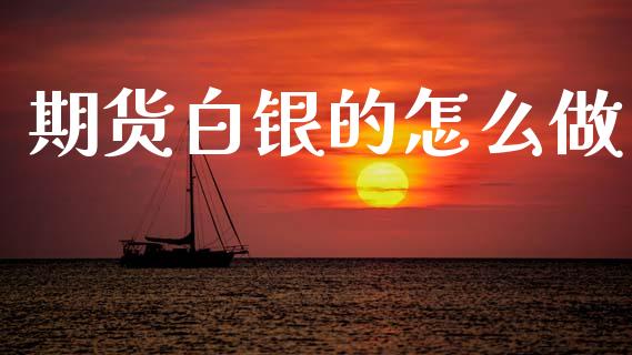 期货白银的怎么做_全球市场_第1张_期货开户_金融监管_外汇交易_债券资讯_全球市场_财经新闻 期货白银的怎么做_https://cj006.lansai.wang_全球市场_第1张