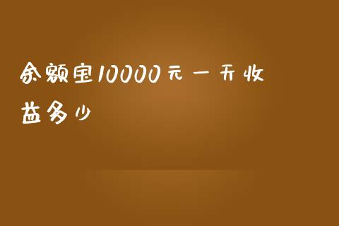 余额宝10000元一天收益多少_https://cj006.lansai.wang_金融监管_第1张