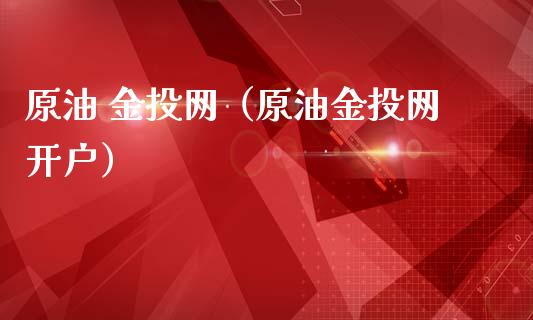 原油 金投网（原油金投网开户）_https://cj006.lansai.wang_金融监管_第1张