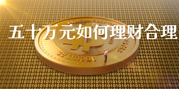 五十万元如何理财合理_https://cj006.lansai.wang_期货开户_第1张